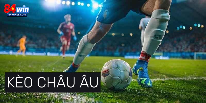 Những điều cần biết về kèo châu Âu hot